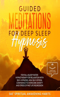 Guided Meditations for Deep Sleep Hypnosis: For Fall Asleep Faster: Hypnotherapy for Relaxation with Self-Hypnosis, Self-Esteem, Confidence to Overcome Anxiety and Stress of Past Life Regressi