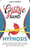 Gastric Band Hypnosis: The Fastest and Simplest Way to Lose Weight in Just 4 Hypnotic Sessions Without Surgery Risks. Regain Confidence, Awake Your Sex Appeal and Enjoy th