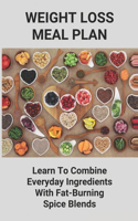 Weight Loss Meal Plan: Learn To Combine Everyday Ingredients With Fat-Burning Spice Blends: Starter Vegan Cookbook