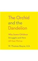 The Orchid and the Dandelion: Why Some Children Struggle and How All Can Thrive: Why Some Children Struggle and How All Can Thrive