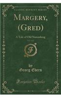 Margery, (Gred), Vol. 2 of 2: A Tale of Old Nuremberg (Classic Reprint)
