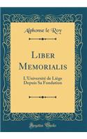 Liber Memorialis: L'Université de Liège Depuis Sa Fondation (Classic Reprint)