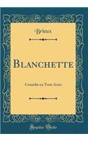 Blanchette: Comï¿½die En Trois Actes (Classic Reprint): Comï¿½die En Trois Actes (Classic Reprint)