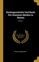 Rechtsgeschichte Und Recht Der Gemeinen Marken in Hessen; Volume 1