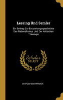 Lessing Und Semler: Ein Beitrag Zur Entstehungsgeschichte Des Rationalismus Und Der Kritischen Theologie