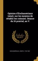 Opinion d'Eschassériaux (aîné), sur les moyens de rétablir les colonies. Séance du 16 prairial, an V.