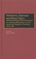 Intelligence, Espionage and Related Topics: An Annotated Bibliography of Serial Journal and Magazine Scholarship, 1844-1998(Bibliographies and Indexes in Military Studies)