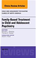 Family-Based Treatment in Child and Adolescent Psychiatry, an Issue of Child and Adolescent Psychiatric Clinics of North America