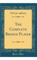 The Complete Bridge Player (Classic Reprint)