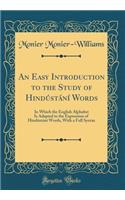 An Easy Introduction to the Study of Hindústání Words: In Which the English Alphabet Is Adapted to the Expression of Hindústání Words, With a Full Syntax (Classic Reprint)