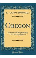 Oregon: Pictorial and Biographical; de Luxe Supplement (Classic Reprint)