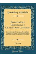 Bibliothèque Orientale, ou Dictionnaire Universel, Vol. 4 of 4: Contenant Tout ce Qui Fait Connoître les Peuples de l'Orient, Leurs Histories Et Traditions Tant Fabuleuses Que Véritables, Leurs Religions Et Leurs Sectes, Leurs Gouvernemens, Politiq