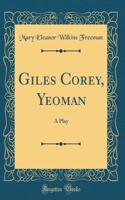 Giles Corey, Yeoman: A Play (Classic Reprint)