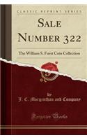 Sale Number 322: The William S. Furst Coin Collection (Classic Reprint)
