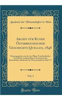 Archiv für Kunde Österreichischer Geschichts-Quellen, 1848, Vol. 1: Herausgegeben von der zur Pflege Vaterländischer Geschichte Aufgestellten Commission der Kaiserlichen Akademie der Wissenschaften; Heft I-V (Classic Reprint)
