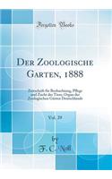 Der Zoologische Garten, 1888, Vol. 29: Zeitschrift FÃ¼r Beobachtung, Pflege Und Zucht Der Tiere; Organ Der Zoologischen GÃ¤rten Deutschlands (Classic Reprint)