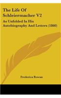 Life Of Schleiermacher V2: As Unfolded In His Autobiography And Letters (1860)