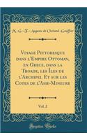 Voyage Pittoresque Dans l'Empire Ottoman, En Grece, Dans La Troade, Les Ã?les de l'Archipel Et Sur Les Cotes de l'Asie-Mineure, Vol. 2 (Classic Reprint)