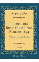 Journal des Roses (Rosa Inter Flores), 1894, Vol. 18: Publication Mensuelle Spéciale (Classic Reprint)