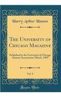 The University of Chicago Magazine, Vol. 1: Published by the University of Chicago Alumni Association; March, 1909 (Classic Reprint)