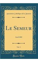 Le Semeur, Vol. 1: Avril 1905 (Classic Reprint)