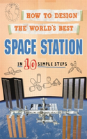 How to Design the World's Best Space Station: In 10 Simple Steps(How to Design the World's Best)