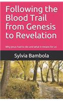 Following the Blood Trail from Genesis to Revelation: Why Jesus Had to Die and What It Means for Us