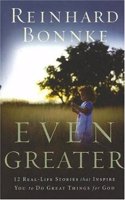 Even Greater: 12 Real-Life Stories That Inspire You to Do Great Things for God