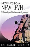 Moving to a New Level: Unleashing God's Purpose for Your Life