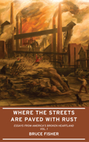 Where the Streets Are Paved with Rust: Essays from America's Broken Heartland, Vol. 1