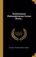 Institutionum Philosophicarum Cursus Novus...