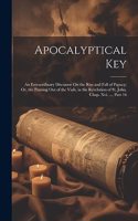 Apocalyptical Key: An Extraordinary Discourse On the Rise and Fall of Papacy; Or, the Pouring Out of the Vials, in the Revelation of St. John, Chap. Xvi. ..., Part 16