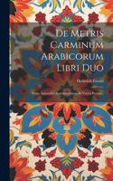 De Metris Carminum Arabicorum Libri Duo