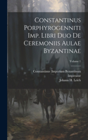 Constantinus Porphyrogenniti Imp. Libri Duo De Ceremoniis Aulae Byzantinae; Volume 1