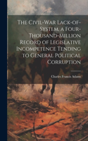 Civil-War Lack-of-system, a Four-thousand-million Record of Legislative Incompetence Tending to General Political Corruption