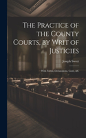 The Practice of the County Courts, by Writ of Justicies