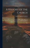 History of the Church: From the Birth of Christ to the Present Time ... With a History of the Several Protestant Denominations ... to Which Is Added an Account of the Reli