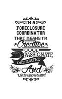 I'm A Foreclosure Coordinator That Means I'm Creative Cool Passionate Dedicated And Underappreciated
