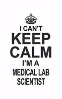 I Can't Keep Calm I'm A Medical Lab Scientist