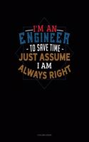 I'm An Engineer To Save Time Just Assume I'm Always Right