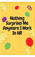 Nothing Surprises Me Anymore I Work In HR