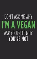 Don't Ask Me Why I'm Vegan Ask Yourself Why You're Not