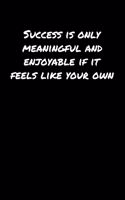 Success Is Only Meaningful and Enjoyable If It Feels Like Your Own: A soft cover blank lined journal to jot down ideas, memories, goals, and anything else that comes to mind.