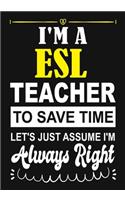 I'm a ESL Teacher To Save Time Let's Just Assume i'm Always Right