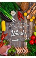 dont be afraid to take whisks