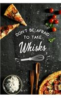 dont be afraid to take whisks