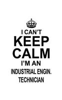 I Can't Keep Calm I'm An Industrial Engin. Technician: Industrial Engin. Technician Notebook, Industrial Engineer Technician Journal Gift, Diary, Doodle Gift