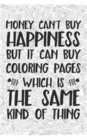 Money Cant Buy Happiness But It Can Buy Coloring Pages Which Is the Same Kind of Thing