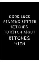 Good Luck Finding Better Bitches: Blank Lined Journal Notebook, 120 Pages, 6 x 9 inches