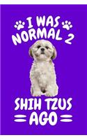 I Was Normal 2 Shih Tzus Ago